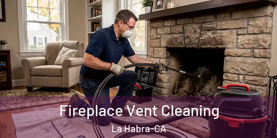 Fireplace Vent Cleaning La Habra-CA